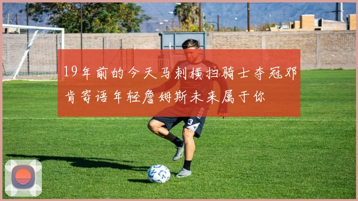 19年前的今天马刺横扫骑士夺冠邓肯寄语年轻詹姆斯未来属于你
