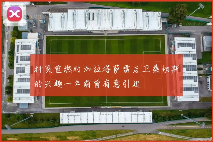 科莫重燃对加拉塔萨雷后卫桑切斯的兴趣一年前曾有意引进