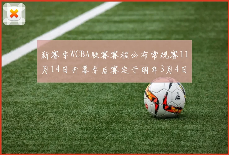 新赛季WCBA联赛赛程公布常规赛11月14日开幕季后赛定于明年3月4日启动