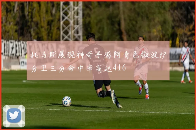 托马斯展现神奇手感阿肯色微波炉分卫三分命中率高达416