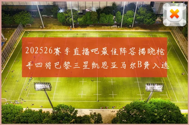 202526赛季直播吧最佳阵容揭晓枪手四将巴黎三星凯恩亚马尔B费入选